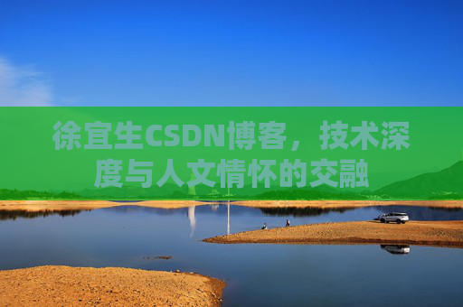 徐宜生CSDN博客，技术深度与人文情怀的交融