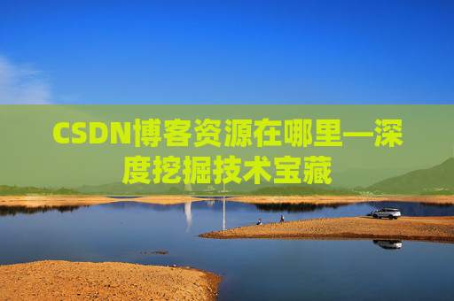 CSDN博客资源在哪里—深度挖掘技术宝藏